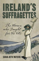 Book cover of: Ireland's Suffragettes. By: Sarah-Beth Watkins