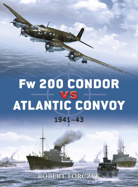 Book cover of: Fw 200 Condor vs Atlantic Convoy. By: Robert Forczyk
