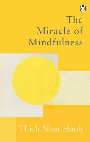 Miracle Of Mindfulness, The Classic Guide to Meditation by the World's Most Revered Master