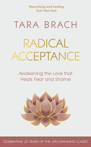 Radical Acceptance, Awakening the Love that Heals Fear and Shame