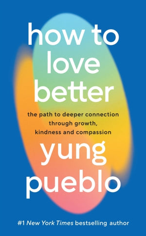 How To Love Better, The Path to Deeper Connection Through Growth, Kindness and Compassion