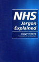Book cover of: NHS Jargon Explained. By: Tony White