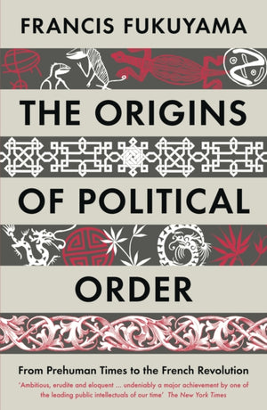 Origins of Political Order, From Prehuman Times to the French Revolution