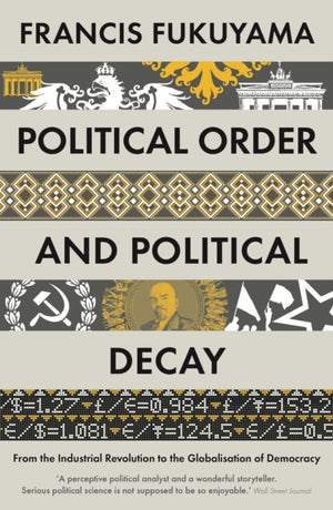 Political Order and Political Decay, From the Industrial Revolution to the Globalisation of Democracy