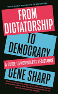 From Dictatorship to Democracy, A Guide to Nonviolent Resistance