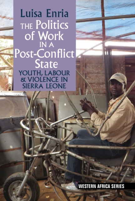 Book cover of: Politics of Work in a Post-Conflict State. By: Luisa Enria