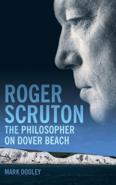 Book cover of: Roger Scruton: The Philosopher on Dover Beach. By: Mark Dooley