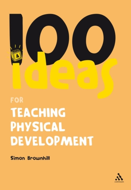 Book cover of: 100 Ideas for Teaching Physical Development. By: Simon Brownhill
