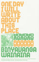 Book cover of: One Day I Will Write About This Place. By: Binyavanga Wainaina