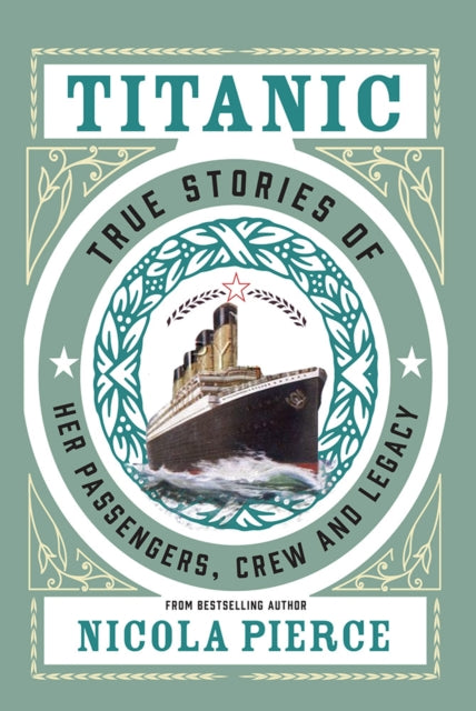 Titanic, True Stories of her Passengers, Crew and Legacy 9781847179470 Nicola Pierce