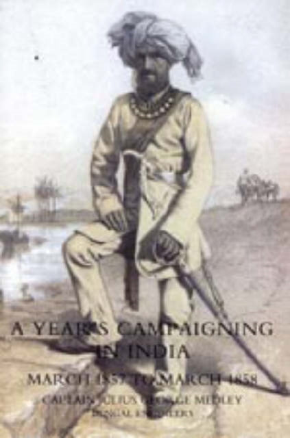 Book cover of: Year's Campaigning in India from March 1857 to March 1858. By: Bengal Eng Captain Julius George Medley