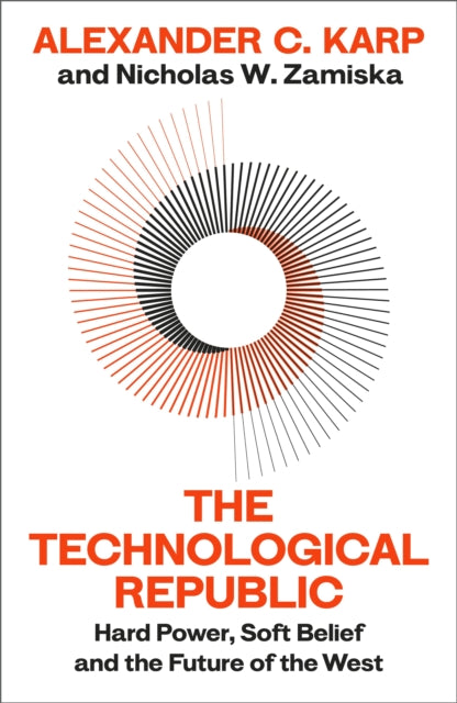 Technological Republic, Hard Power, Soft Belief, and the Future of the West 9781847928528 Alexander C.Karp