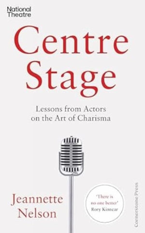 Centre Stage, Lessons from Actors on the Art of Charisma
