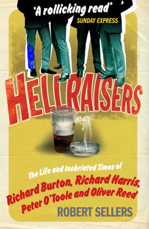 Hellraisers, The Life and Inebriated Times of Burton, Harris, O'Toole and Reed