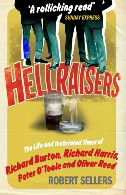 Hellraisers, The Life and Inebriated Times of Burton, Harris, O'Toole and Reed 9781848090187 Robert Sellers