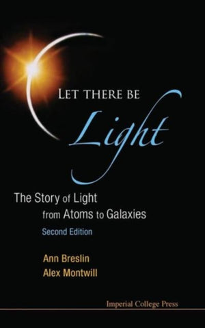 Let There Be Light: The Story Of Light From Atoms To Galaxies (2nd Edition)