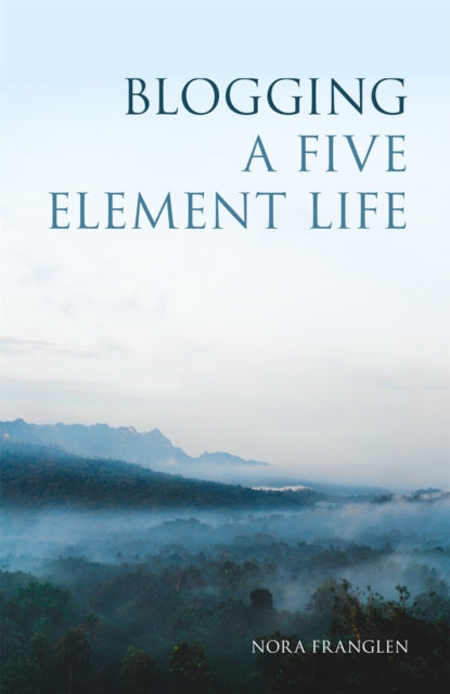 Book cover of: Blogging a Five Element Life. By: Nora Franglen