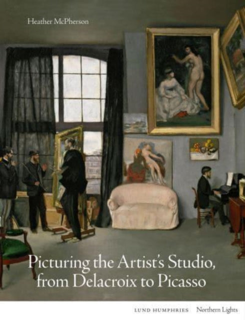 Book cover of: Picturing the Artist's Studio, from Delacroix to Picasso. By: Heather McPherson