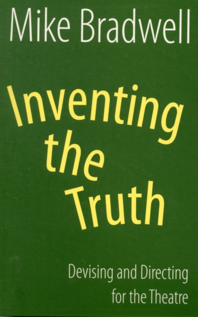 Book cover of: Inventing the Truth: Devising and Directing for the Theatre. By: Mike Bradwell