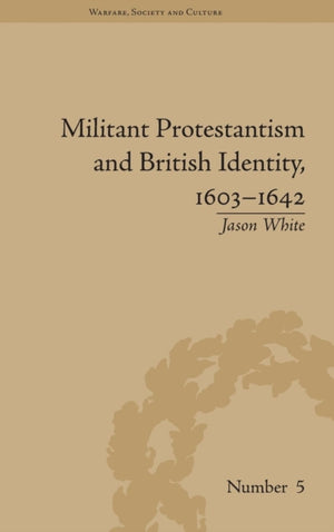 Militant Protestantism and British Identity, 1603–1642