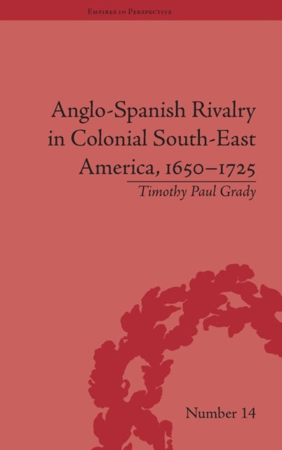 Book cover of: Anglo-Spanish Rivalry in Colonial South-East America, 1650–1725. By: Timothy P. Grady