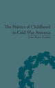 Book cover of: Politics of Childhood in Cold War America. By: Ann Marie Kordas