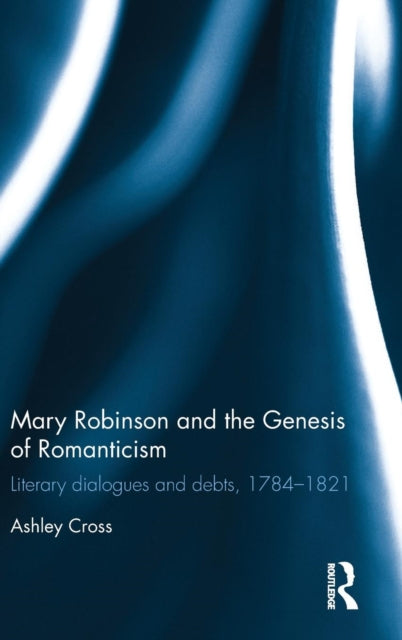 Book cover of: Mary Robinson and the Genesis of Romanticism. By: Ashley J. Cross