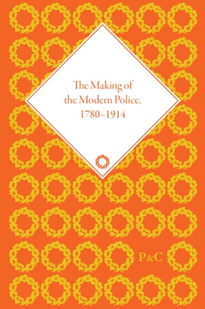 The Making of the Modern Police, 1780–1914, Part I