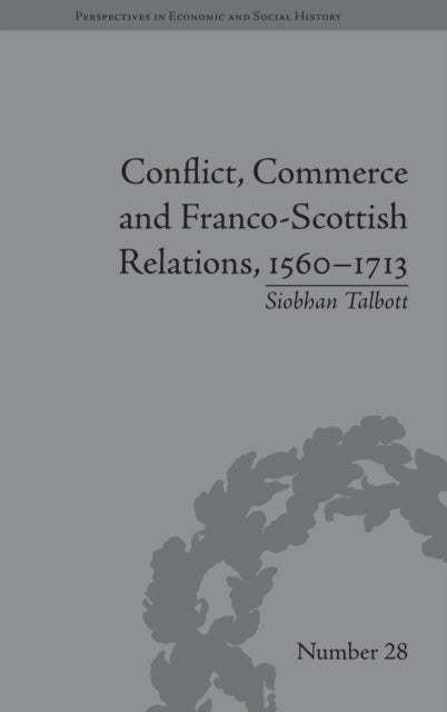 Book cover of: Conflict, Commerce and Franco-Scottish Relations, 1560–1713. By: Siobhan Talbott