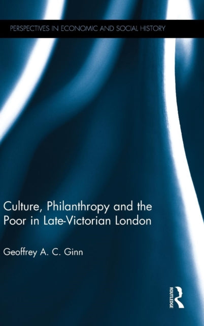 Book cover of: Culture, Philanthropy and the Poor in Late-Victorian London. By: Geoffrey A. C. Ginn