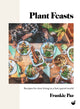 Plant Feasts, Recipes for slow living in a fast-paced world 9781848994195 Francesca Paz