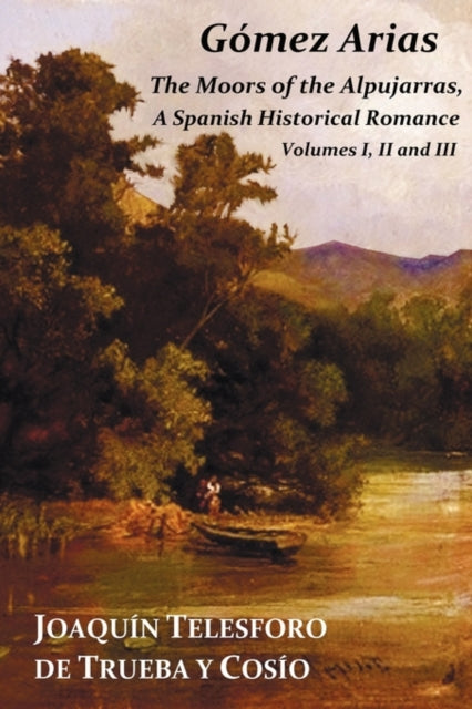 Book cover of: Gomez Arias; Or The Moors Of The Alpujarras. A Spanish Historical Romance. By: Joaqu N. Telesforo De Trueba y. Cos O.