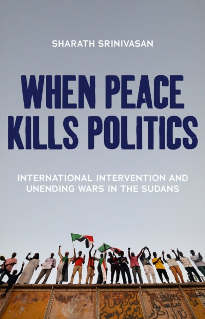 Book cover of: When Peace Kills Politics. By: Sharath Srinivasan