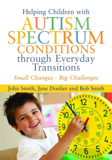 Book cover of: Helping Children with Autism Spectrum Conditions through Everyday Transitions. By: John Smith