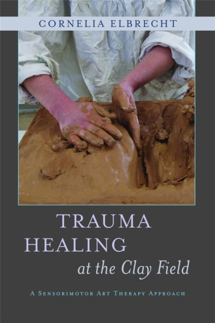 Book cover of: Trauma Healing at the Clay Field. By: Cornelia Elbrecht