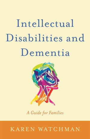 Intellectual Disabilities and Dementia, A Guide for Families