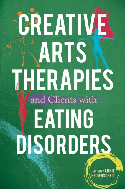 Book cover of: Creative Arts Therapies and Clients with Eating Disorders. By: Annie Heiderscheit
