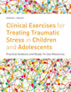 Book cover of: Clinical Exercises for Treating Traumatic Stress in Children and Adolescents. By: Damion J. Grasso