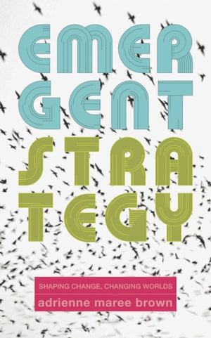 Emergent Strategy, Shaping Change, Changing Worlds