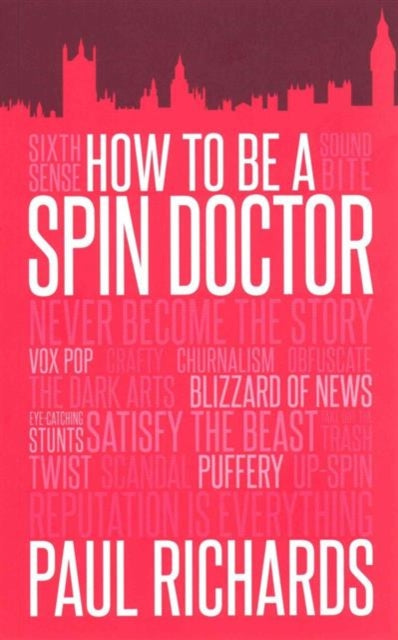 Book cover of: How to be A Spin Doctor. By: Paul Richards
