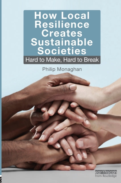 Book cover of: How Local Resilience Creates Sustainable Societies. By: Philip Monaghan