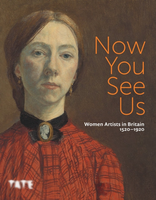 Now You See Us: Women Artists in Britain 1520–1920 9781849768818 Tabitha Barber