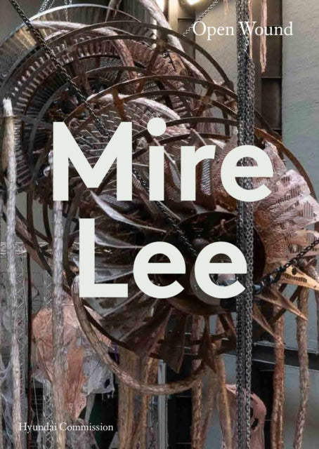 Book cover of: Mire Lee: Open Wound (Hyundai Commission)