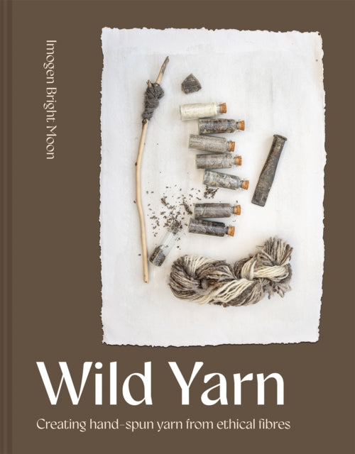 Wild Yarn, Creating hand-spun yarn from ethical fibres 9781849949019 Imogen Bright Moon