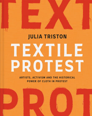 Textile Protest, Artists, activism and the historical power of cloth in protest