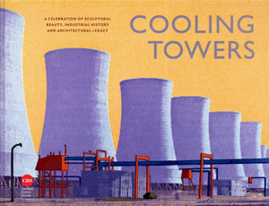 Cooling Towers, A celebration of sculptural beauty, industrial history and architectural legacy