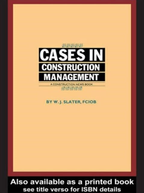 Book cover of: Cases in Construction Management. By: W.J. Slater