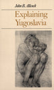Book cover of: Explaining Yugoslavia. By: John B. Allcock