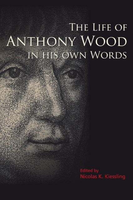 Book cover of: The Life of Anthony Wood in His Own Words