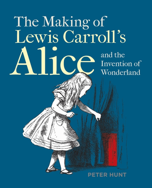 Book cover of: Making of Lewis Carroll’s Alice and the Invention of Wonderland, The. By: Hunt, Peter